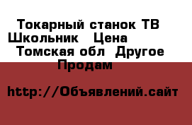 Токарный станок ТВ-4 Школьник › Цена ­ 65 000 - Томская обл. Другое » Продам   